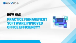 How Has Practice Management Software Improved Office Efficiency